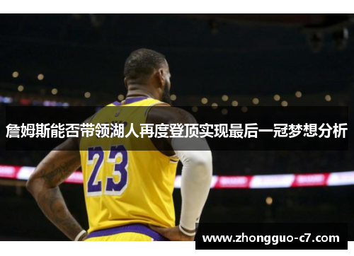 詹姆斯能否带领湖人再度登顶实现最后一冠梦想分析 詹姆斯能否带领湖人再度登顶实现最后一冠梦想分析