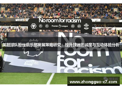英超球队粉丝俱乐部发展策略研究:提升球迷忠诚度与互动体验分析 英超球队粉丝俱乐部发展策略研究:提升球迷忠诚度与互动体验分析