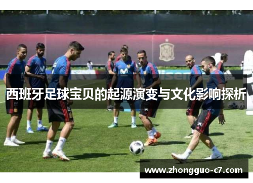 西班牙足球宝贝的起源演变与文化影响探析