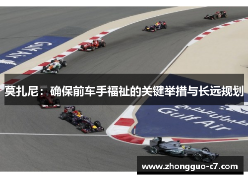 莫扎尼:确保前车手福祉的关键举措与长远规划 莫扎尼:确保前车手福祉的关键举措与长远规划