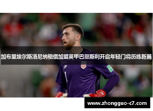 加布里埃尔斯洛尼纳租借加盟英甲巴恩斯利开启年轻门将历练新篇