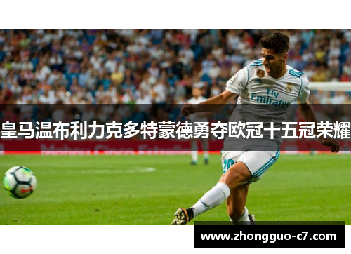 皇马温布利力克多特蒙德勇夺欧冠十五冠荣耀