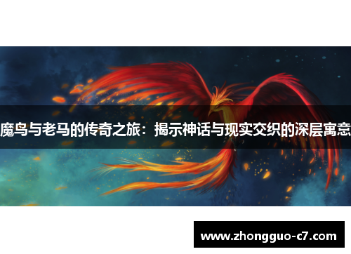 魔鸟与老马的传奇之旅:揭示神话与现实交织的深层寓意 魔鸟与老马的传奇之旅:揭示神话与现实交织的深层寓意